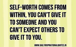 self-worth-comes-from-within-you-cant-give-it-to-someone-and-you-cant-expect-others-to-give-to-you-inspirational-quote