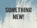 Something new….