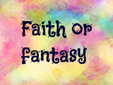 Faith or fantasy..